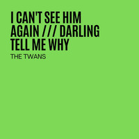 The Twans - I Can't See Him Again / Darling Tell Me Why