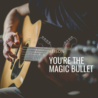 Alison - You're The Magic Bullet