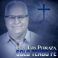 Pepe Luis Pedraza - Solo Tengo Fe