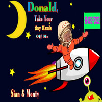 Sian & Monty - Donald, Take Your Tiny Hands off Me