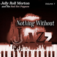 Jelly Roll Morton and His Red Hot Peppers - Nothing Without Jazz, Vol.1