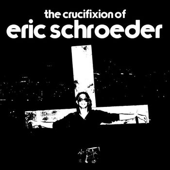 Eric Schroeder - The Crucifixion of Eric Schroeder