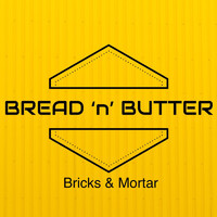 Bread 'n' Butter - Bricks & Mortar