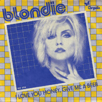 Blondie - I Love You Honey, Give Me A Beer (Go Through It)