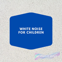 Hz Granular Sounds - White Noise for Children