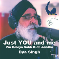 Dya Singh - Just You and Me, Vin Boleya Sabh Kich Jandha