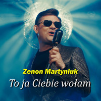 Zenon Martyniuk - To ja Ciebie wołam