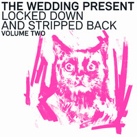 The Wedding Present - Locked Down And Stripped Back, Vol. 2