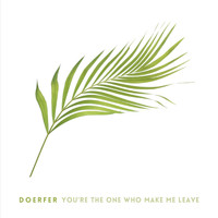 DOERFER - You're the One Who Make Me Leave