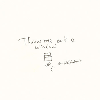 Walkabout - Throw me out a window