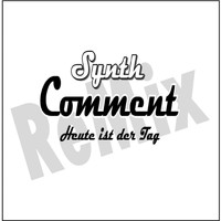 Synth Comment - Heute ist der Tag: Remixes