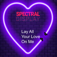 Spectral Display - Lay All Your Love on Me