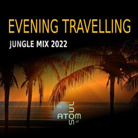 Atom Of Soul - Evening Travelling Jungle Mix 2022