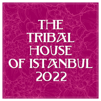 Various Artists - The Tribal House of Istanbul 2022