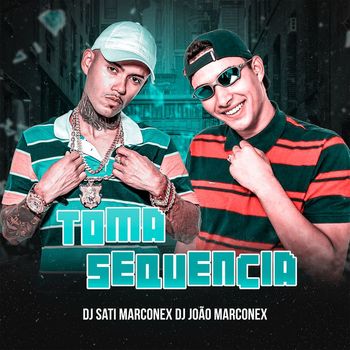 Dj Sati Marconex & DJ João Marconex - Toma Sequência (Explicit)