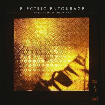 Electric Entourage - Music Is More Important