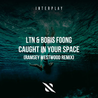 LTN, Boris Foong, Ramsey Westwood - Caught In Your Space (Ramsey Westwood Remix)