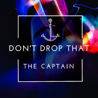 The Captain - Don't Drop That