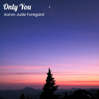 Aaron Jude Foregard - Only You