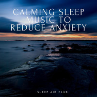 Sleep Aid Club - Calming Sleep Music to Reduce Anxiety