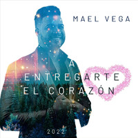 Mael Vega - A Entregarte el Corazón