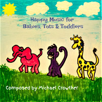 Michael Crowther - Happy Music for Babies, Tots & Toddlers