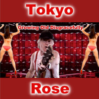 Tokyo Rose - Growing Old Disgracefully