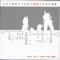 Favorite Atomic Hero - Who Will Save You Now? (Explicit)