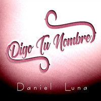 Daniel Luna - Digo Tu Nombre
