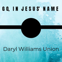 Daryl Williams Union - Go, In Jesus Name