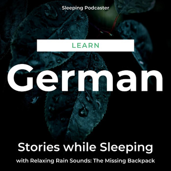 Sleeping Podcaster - Learn German Stories While Sleeping with Relaxing Rain Sounds: The Missing Backpack