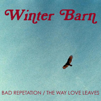 Winter Barn - Bad Repetation / The Way Love Leaves