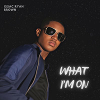 Issac Ryan Brown - What I'm On