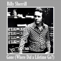 Billy Sherrill - Gone (Where Did a Lifetime Go)
