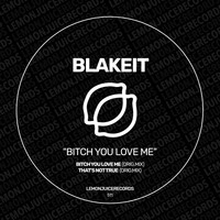 Blakeit - Bitch You Love Me