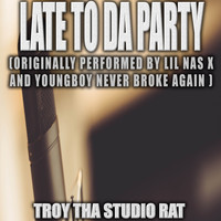 Troy Tha Studio Rat - Late To Da Party (Originally Performed by Lil Nas X and YoungBoy Never Broke Again) (Karaoke [Explicit])