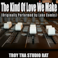 Troy Tha Studio Rat - The Kind Of Love We Make (Originally Performed by Luke Combs) (Karaoke)