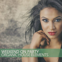 Organic House Elements - Weekend on Party