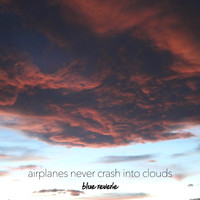 Blue Reverie - Airplanes Never Crash into Clouds