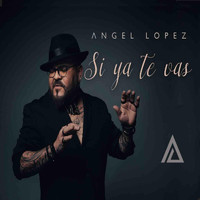Angel Lopez - Si Ya Te Vas (Explicit)