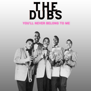 The Dubs - You'll Never Belong to Me - The Dubs