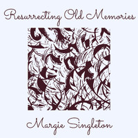 Margie Singleton - Resurrecting Old Memories