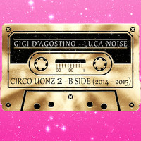GIGI D'AGOSTINO and LUCA NOISE - Circo Uonz 2 - B Side ( 2014 - 2015 )