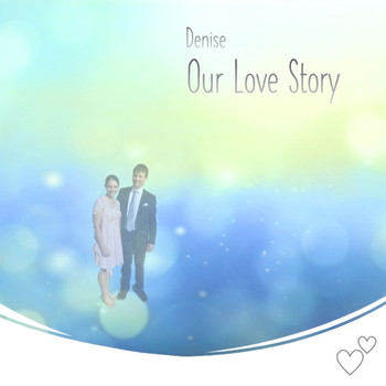 DENISE - Our Love Story