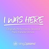 Sing2Piano - I Was Here (Originally Performed by Beyoncé) (Piano Karaoke Version)