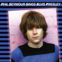 Phil Seymour - Phil Seymour Sings Elvis Presley