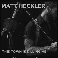 Matt Heckler - This Town Is Killin Me
