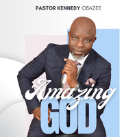 Pastor Kennedy Obazee - Amazing God