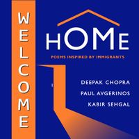 Deepak Chopra, Paul Avgerinos & Kabir Sehgal - Welcome Home: Poems Inspired by Immigrants