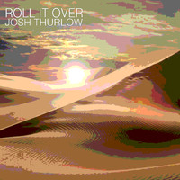 Josh Thurlow - Roll it Over